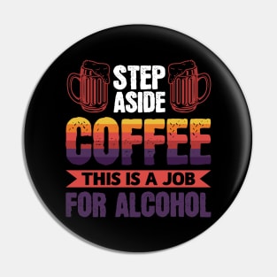 Step aside coffee this is a job for alcohol - Funny Hilarious Meme Satire Simple Black and White Beer Lover Gifts Presents Quotes Sayings Pin