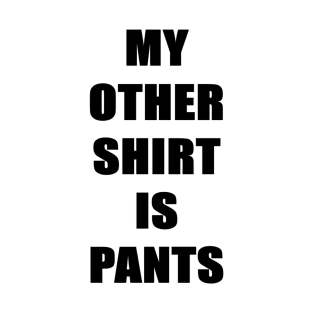 Shirt = pants T-Shirt