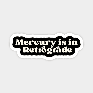 Mercury is in retrograde Magnet