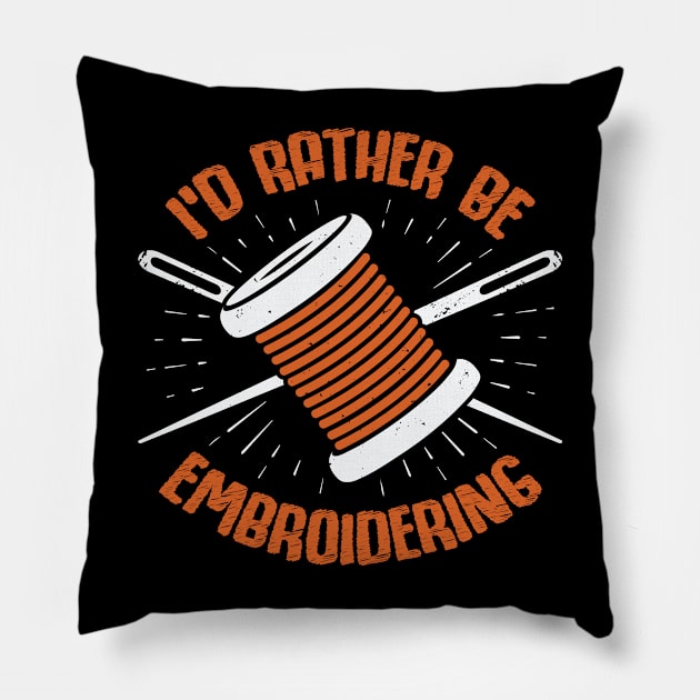 I'd Rather Be Embroidering Embroiderer Gift Pillow by Dolde08