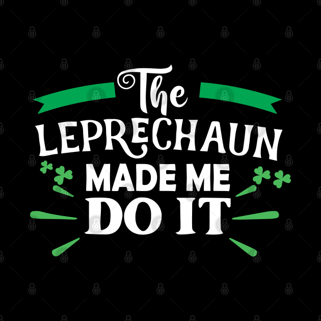 The Leprechaun Made Me Do It Shirt Funny St Patricks Day Leprechaun by DesignHND