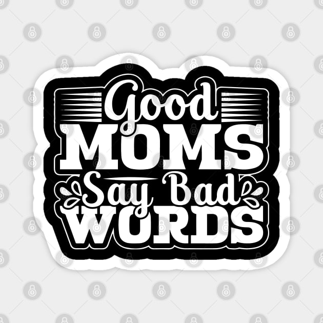 Good Moms Say Bad Words Perfect For Mother's Day Magnet by ValareanCie