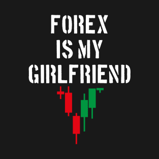 Forex Is My Girlfriend T-Shirt