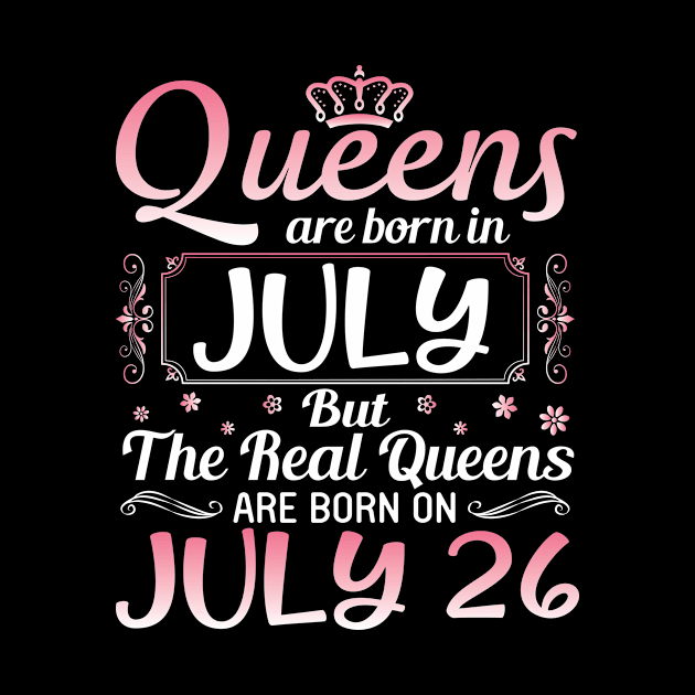 Queens Are Born In July Real Queens Are Born On July 26 Birthday Nana Mom Aunt Sister Wife Daughter by joandraelliot