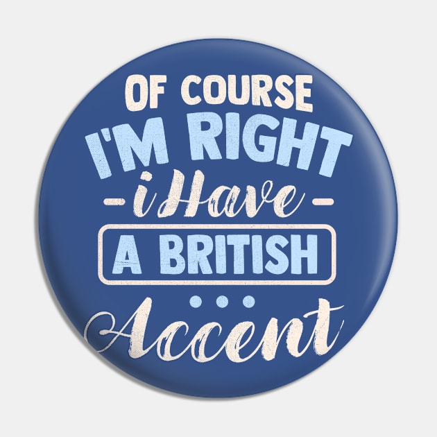 Of Course I'm Right I Have A British Accent Pin by TheDesignDepot