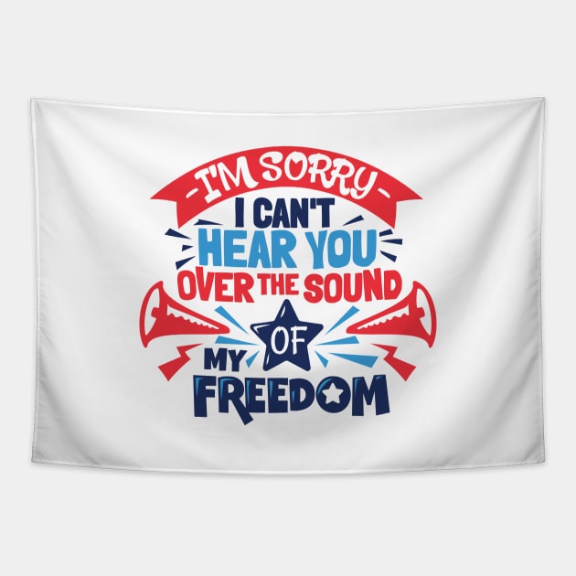 Sorry I Can't Hear You Over The Sound Of My Freedom 4th July Tapestry by Ramadangonim