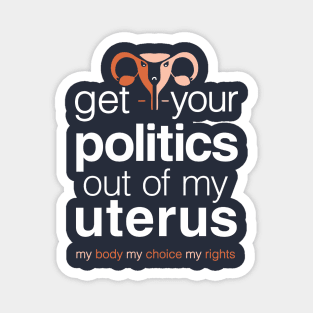 Get Your Politics Out of My Uterus, Pro Choice Womens Rights Magnet