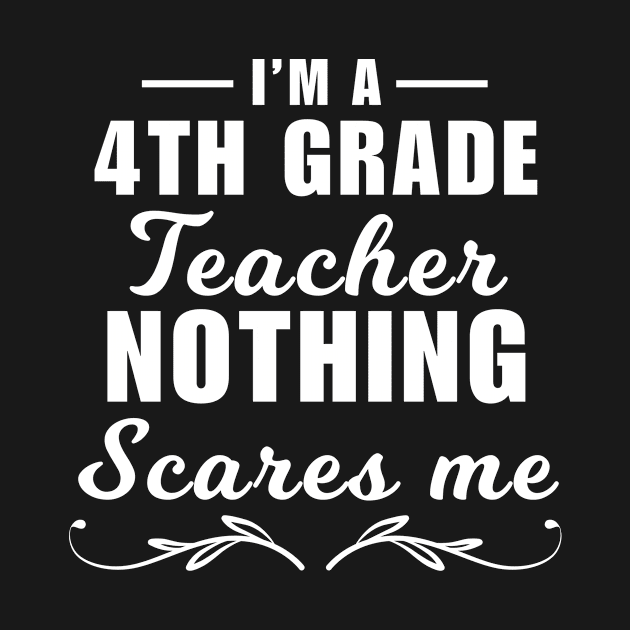 I'm a 4th grade teacher, nothing scares me, funny fourth grade teacher quote by Artaron