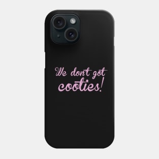 We don't got cooties Phone Case