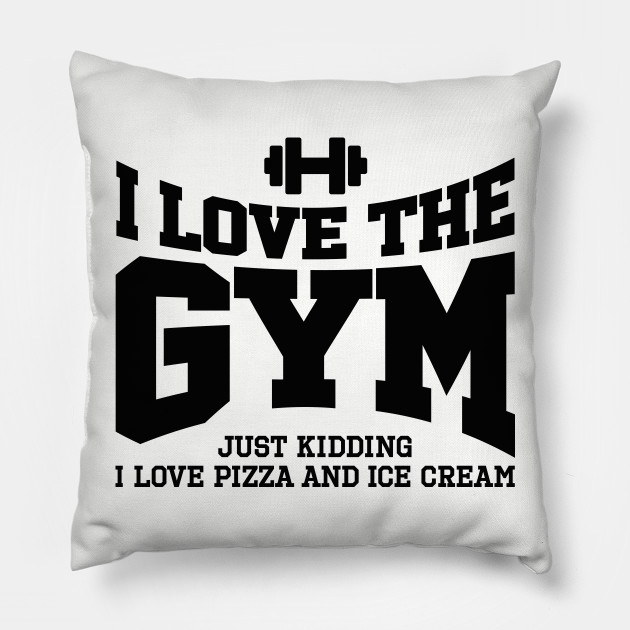 I love the gym. Just kidding, I love pizza and ...