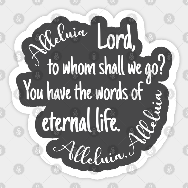 Lord to Whom Shall We Go? You Have the Words of Eternal life