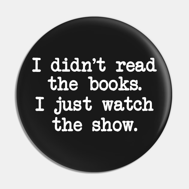 I Didn't Read the Books. I Just Watch the Show. Pin by Elvdant