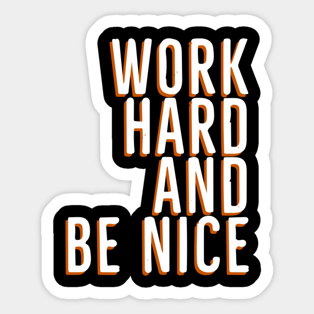 Work Hard And Be Nice - Work Hard And Be Nice - Sticker