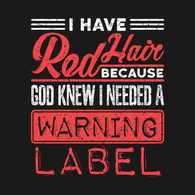 Redhead Shirt - God Knew Needed Warning Label Shirt by redbarron