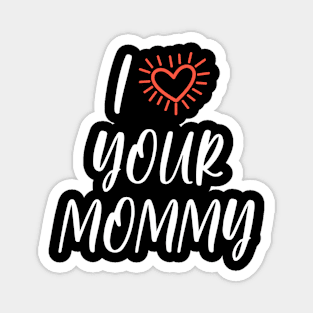 I LOVE YOUR MOMMY - white Magnet