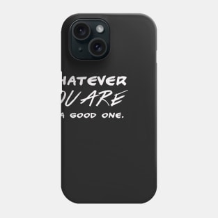 Whatever you are – be a good one – motivational Phone Case