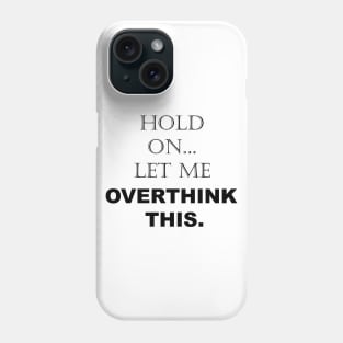 Hold On, Let Me Overthink This - Funny Sarcastic - Quotes - Sayings Phone Case