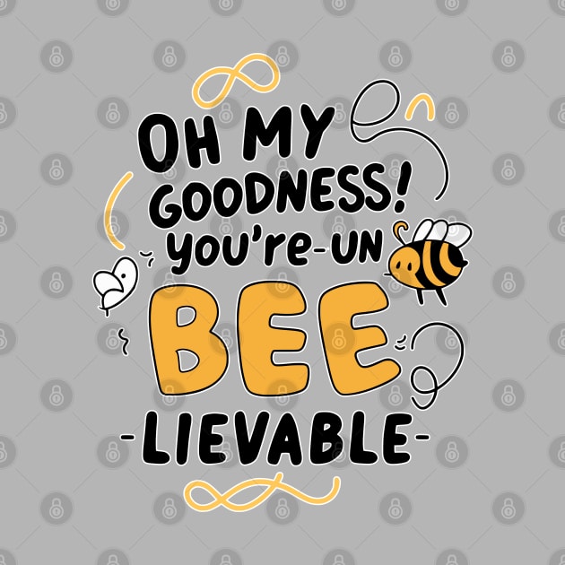 Oh my Goodness Youre Un-bee-lievable by Fashioned by You, Created by Me A.zed