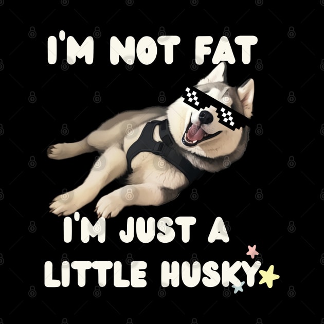 I'm Not Fat, I'm Just A Little Husky | Cute Dog | Swag Puppy | Dog Lover Gifts | Gifts for Husky Dads | Husky Mom Gifts | Dog Parent by DaddyIssues