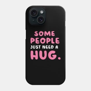 Some People Just Need A Hug Phone Case