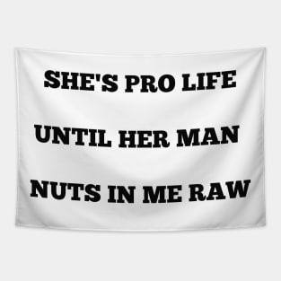 SHE'S PRO LIFE UNTIL HER MAN  NUTS IN ME RAW Tapestry