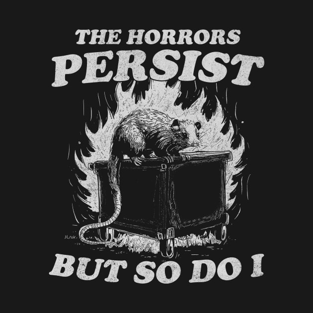 The Horrors Persist But So Do I T Shirt, Weird T-Shirt, Meme by Y2KSZN