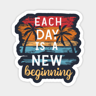 Each Day is a New Beginning - Inspirational Quote Magnet