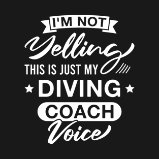 I'm Not Yelling This Is Just My Diving Coach Voice - Funny Diving Coaches T-Shirt