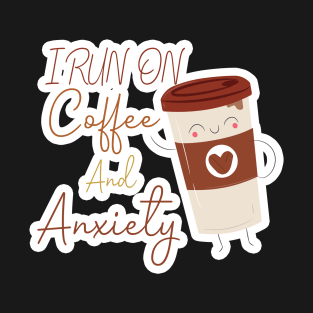 I run on coffee and anxiety: funny coffee,Coffee and Anxiety funny vinyl, coffee,coffee addict T-Shirt