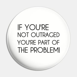 If You're Not Outraged You're Part of The Problem Pin