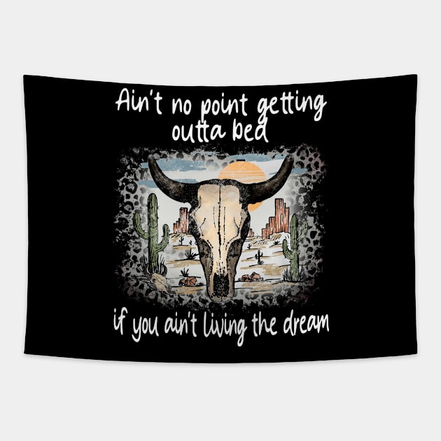 Ain't No Point Getting Outta Bed If You Ain't Living The Dream Love Deserts Bull Sand Tapestry by Creative feather