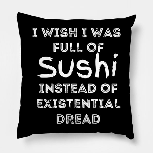 I Wish I Was Full Of Sushi Instead of Existential Dread Pillow by Apathecary