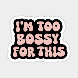 i'm too bossy for this Magnet