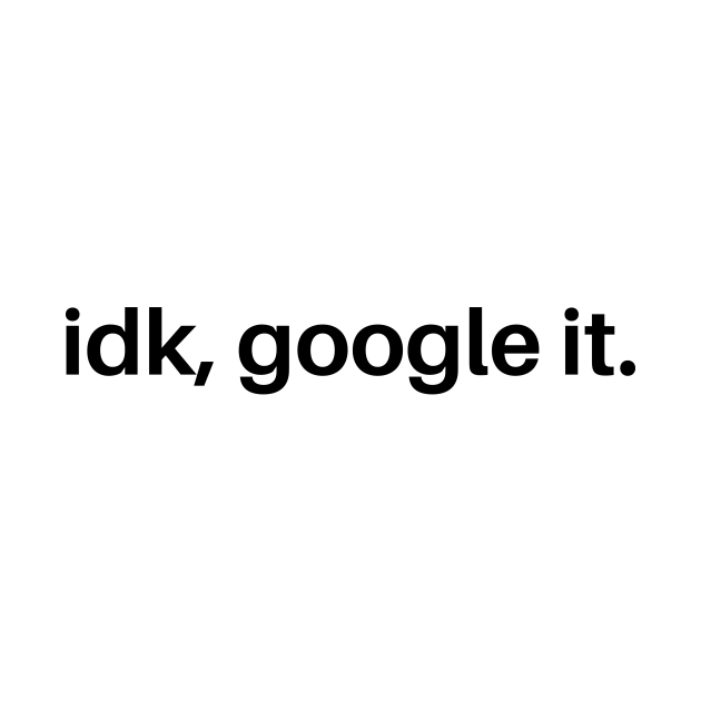 idk google it t shirt