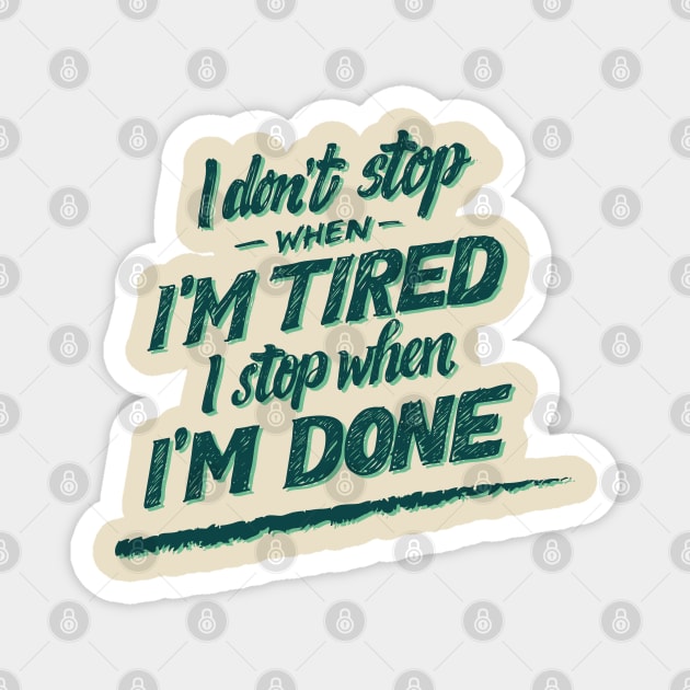 I don't Stop When I'm Tired , I Stop When I'm Done ( for Boys and Men) Magnet by noppo