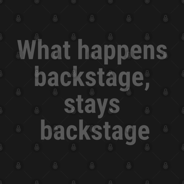 What happens backstage, stays backstage Gray by sapphire seaside studio