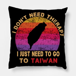 I Don't Need Therapy I Just Need To Go To Taiwan Pillow