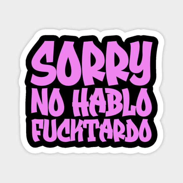 Sorry No Hablo Fucktardo Magnet by colorsplash