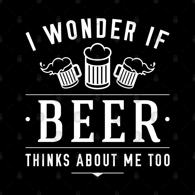 Beer Thinks About Me by LuckyFoxDesigns