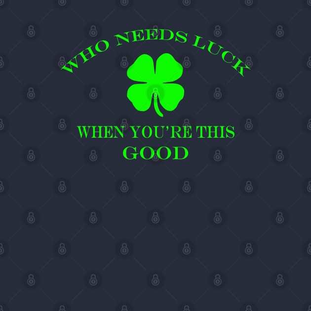 Who Needs Luck by DG Foster Products