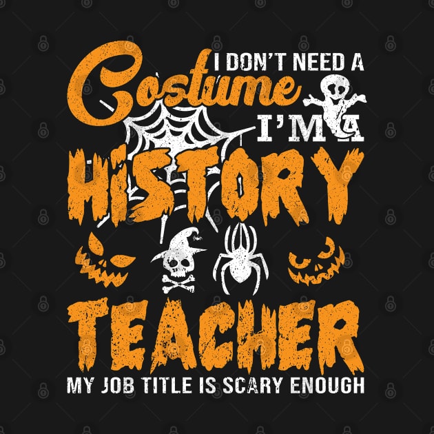 I Don´t Need A Costume I´m A History Teacher - My Job Title Is by Schimmi