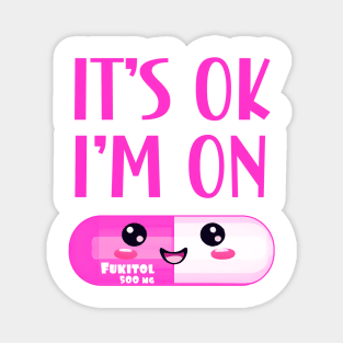 It's Ok I'm On Fukitol Magnet