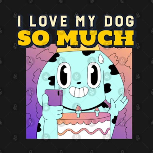 I love my dog so much by ZENAMAY