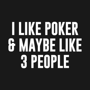 I like poker and maybe like 3 people T-Shirt