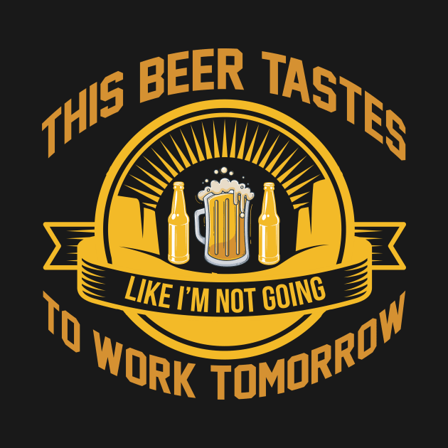 This Beer Tastes Like I m Not Going To Work Tomorrow T Shirt For Women Men by cualumpane