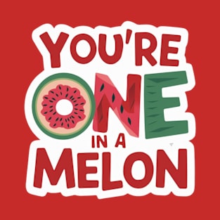 You're One In A Melon. T-Shirt