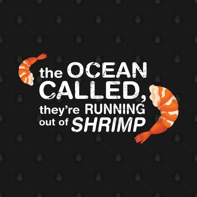 The Ocean Called, They're Running Of Shrimp by tvshirts