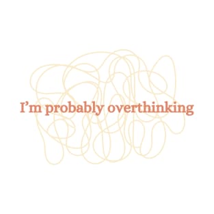 I'm probably overthinking T-Shirt