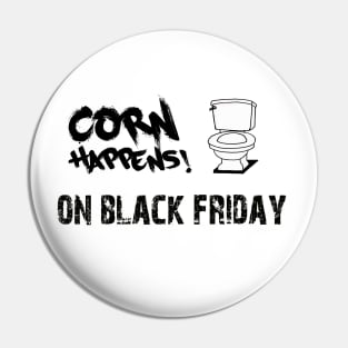 Corn Happens! - On Black Friday Pin