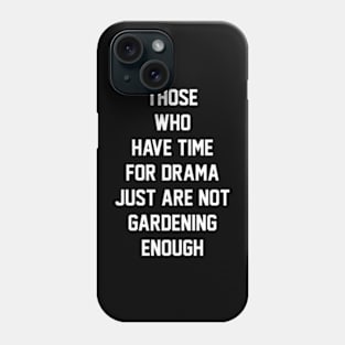 Those who have time for drama  just are not gardening enough Phone Case